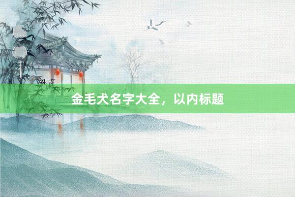 金毛犬名字大全,以内标题